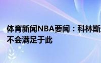 体育新闻NBA要闻：科林斯这是个不可思议的赛季但是我们不会满足于此