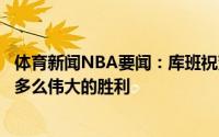 体育新闻NBA要闻：库班祝贺东契奇恭喜所有斯洛文尼亚人多么伟大的胜利
