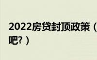 2022房贷封顶政策（2021年房贷停贷是真的吧?）