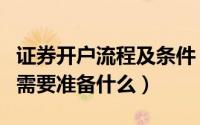 证券开户流程及条件（证券开户流程网上开户需要准备什么）