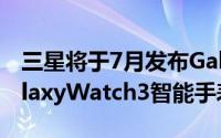 三星将于7月发布GalaxyBudsLive耳塞和GalaxyWatch3智能手表