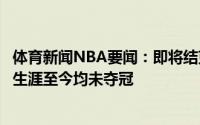 体育新闻NBA要闻：即将结束冠军荒雄鹿太阳阵中所有球员生涯至今均未夺冠