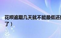 花呗逾期几天就不能最低还款了（花呗逾期几天就不能使用了）