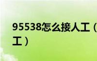 95538怎么接人工（最新95595怎么接通人工）