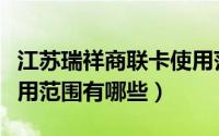 江苏瑞祥商联卡使用范围（江苏瑞祥商联卡使用范围有哪些）
