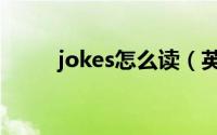 jokes怎么读（英语jokes怎么读）