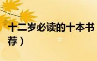 十二岁必读的十本书（十二岁必读的十本书推荐）