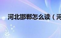 河北邯郸怎么读（河北邯郸拼音是什么）