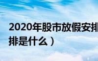 2020年股市放假安排表（2020年股市放假安排是什么）