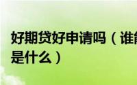 好期贷好申请吗（谁能告诉我好期贷申请条件是什么）
