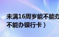 未满16周岁能不能办电话卡（未满16周岁能不能办银行卡）