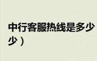 中行客服热线是多少（请问中行客服电话是多少）
