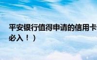 平安银行值得申请的信用卡（推荐3张平安银行信用卡刚需必入！）