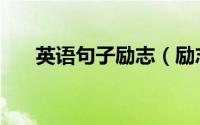 英语句子励志（励志的经典英语名言）