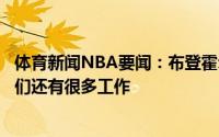 体育新闻NBA要闻：布登霍尔泽季后赛的情绪如过山车般我们还有很多工作