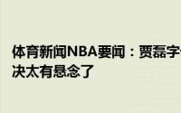 体育新闻NBA要闻：贾磊字母哥复出的可能性很小总决赛对决太有悬念了