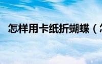 怎样用卡纸折蝴蝶（怎样用卡纸折小青蛙）