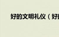 好的文明礼仪（好的文明礼仪有哪些）