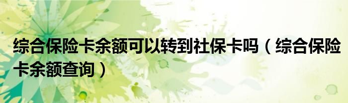 综合保险卡余额可以转到社保卡吗（综合保险卡余额查询）