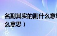 名副其实的副什么意思（词语名副其实的副什么意思）