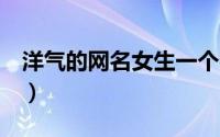 洋气的网名女生一个字（好听的1字网名女生）