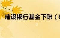 建设银行基金下账（建设银行基金有哪些）