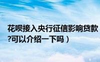 花呗接入央行征信影响贷款（花呗接入央行征信有什么影响?可以介绍一下吗）