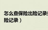 怎么查保险出险记录查询系统（怎么查保险出险记录）