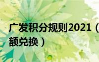 广发积分规则2021（2021年广发积分怎么全额兑换）