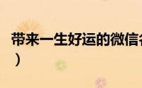 带来一生好运的微信名（带来好运的微信昵称）