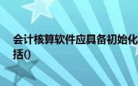 会计核算软件应具备初始化功能,其中,需要初始化的内容包括()