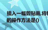 插入一幅剪贴画,将包装模式设置为“紧凑”的操作方法是()