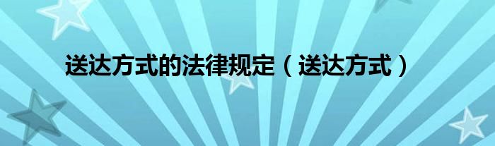 送达方式的法律规定（送达方式）