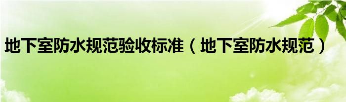 地下室防水规范验收标准（地下室防水规范）