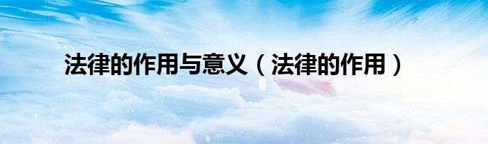 法律的作用与意义（法律的作用）