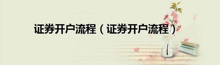证券开户流程（证券开户流程）