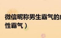 微信昵称男生霸气的成熟稳重（微信昵称男个性霸气）