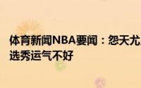 体育新闻NBA要闻：怨天尤人骑士在公开和私下里都曾抱怨选秀运气不好