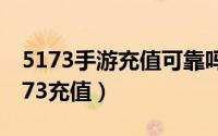 5173手游充值可靠吗（能不能用信用卡给5173充值）