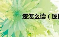 逻怎么读（逻用拼音怎么读）