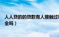 人人贷的的贷款有人接触过吗有还款通知吗（流程怎么样安全吗）