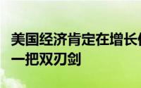 美国经济肯定在增长但对于住房需求来说这是一把双刃剑