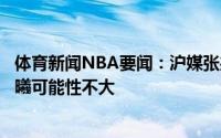 体育新闻NBA要闻：沪媒张兆旭将离开上海男篮前者加盟同曦可能性不大