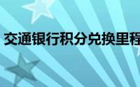 交通银行积分兑换里程（交通银行积分兑换）