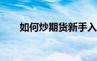如何炒期货新手入门（如何炒期货?）