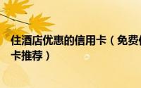 住酒店优惠的信用卡（免费住五星酒店！四款酒店联名信用卡推荐）