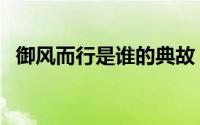御风而行是谁的典故（御风而行典故介绍）
