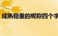 成熟稳重的昵称四个字（好听的四个字网名）