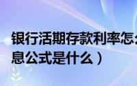 银行活期存款利率怎么算公式（活期存款算利息公式是什么）