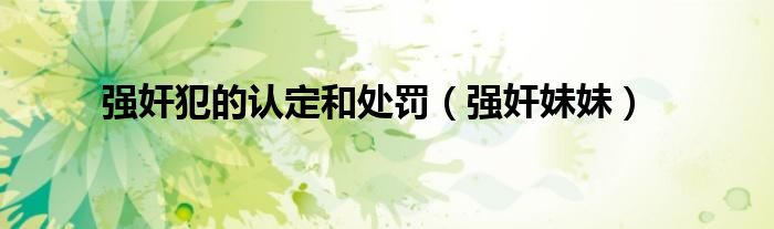 强奸犯的认定和处罚（强奸妹妹）